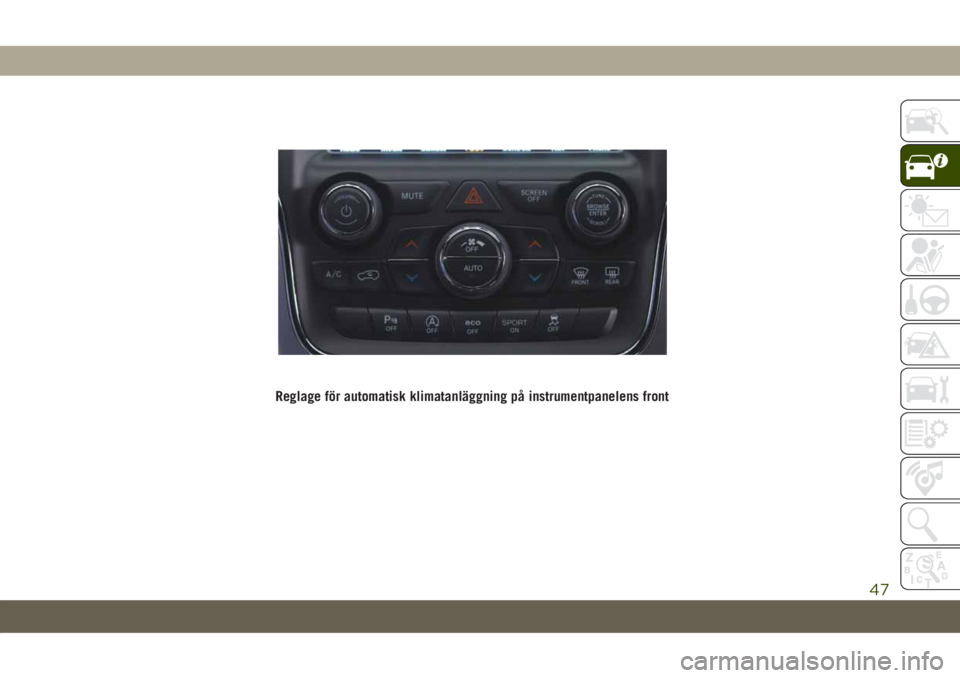 JEEP GRAND CHEROKEE 2020 Drift- och underhållshandbok (in Swedish) Reglage för automatisk klimatanläggning på instrumentpanelens front
47 JEEP GRAND CHEROKEE 2020 Drift- och underhållshandbok (in Swedish) Reglage för automatisk klimatanläggning på instrumentpanelens front
47
