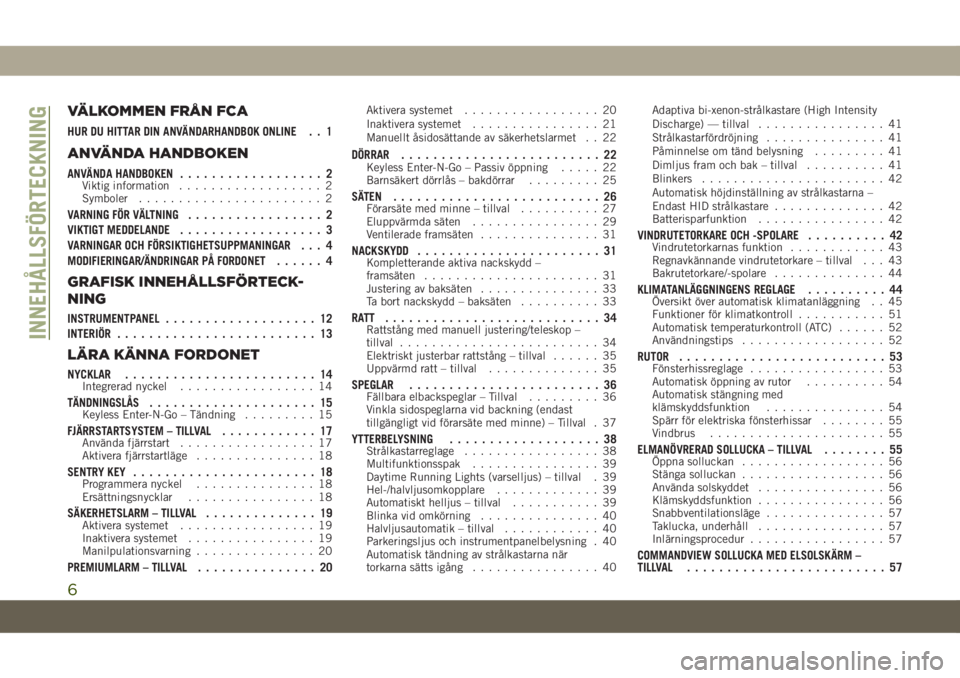 JEEP GRAND CHEROKEE 2020  Drift- och underhållshandbok (in Swedish) VÄLKOMMEN FRÅN FCA
HUR DU HITTAR DIN ANVÄNDARHANDBOK ONLINE . . 1
ANVÄNDA HANDBOKEN
ANVÄNDA HANDBOKEN.................. 2Viktig information.................. 2
Symboler....................... 2
V