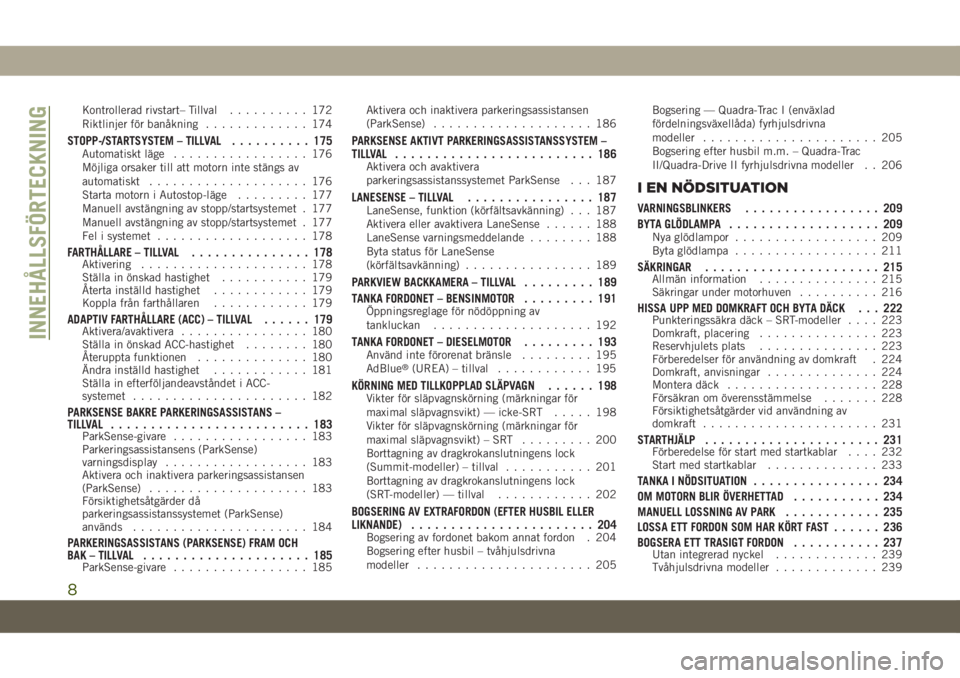 JEEP GRAND CHEROKEE 2020  Drift- och underhållshandbok (in Swedish) Kontrollerad rivstart– Tillval.......... 172
Riktlinjer för banåkning............. 174
STOPP-/STARTSYSTEM – TILLVAL.......... 175Automatiskt läge................. 176
Möjliga orsaker till att 