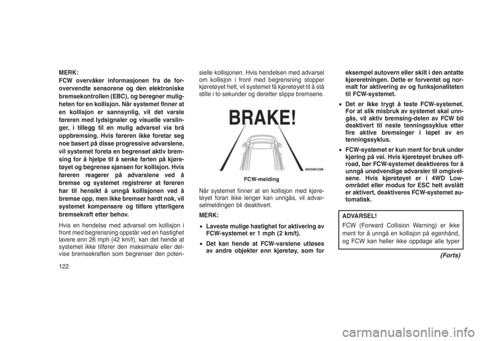 JEEP GRAND CHEROKEE 2016 Drift- og vedlikeholdshåndbok (in Norwegian) MERK:
FCW overvåker informasjonen fra de for-
overvendte sensorene og den elektroniske
bremsekontrollen (EBC), og beregner mulig-
heten for en kollisjon. Når systemet finner at
en kollisjon er sanns JEEP GRAND CHEROKEE 2016 Drift- og vedlikeholdshåndbok (in Norwegian) MERK:
FCW overvåker informasjonen fra de for-
overvendte sensorene og den elektroniske
bremsekontrollen (EBC), og beregner mulig-
heten for en kollisjon. Når systemet finner at
en kollisjon er sanns