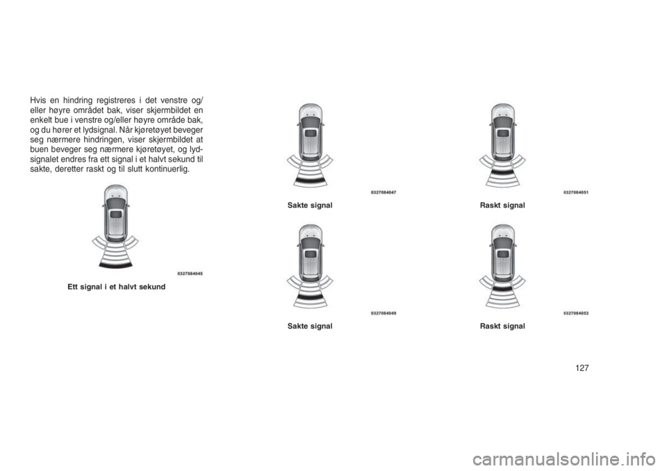 JEEP GRAND CHEROKEE 2016 Drift- og vedlikeholdshåndbok (in Norwegian) Hvis en hindring registreres i det venstre og/
eller høyre området bak, viser skjermbildet en
enkelt bue i venstre og/eller høyre område bak,
og du hører et lydsignal. Når kjøretøyet beveger
s JEEP GRAND CHEROKEE 2016 Drift- og vedlikeholdshåndbok (in Norwegian) Hvis en hindring registreres i det venstre og/
eller høyre området bak, viser skjermbildet en
enkelt bue i venstre og/eller høyre område bak,
og du hører et lydsignal. Når kjøretøyet beveger
s