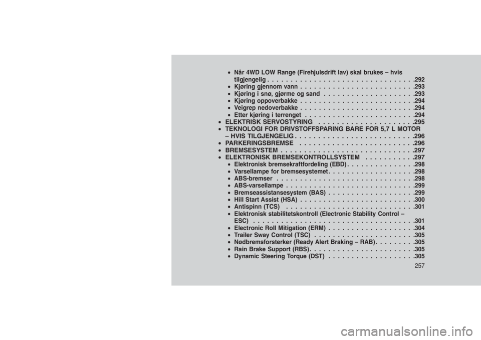 JEEP GRAND CHEROKEE 2016  Drift- og vedlikeholdshåndbok (in Norwegian) •Når 4WD LOW Range (Firehjulsdrift lav) skal brukes – hvis
tilgjengelig................................292
•Kjøring gjennom vann.........................293
•Kjøring i snø, gjørme og sand