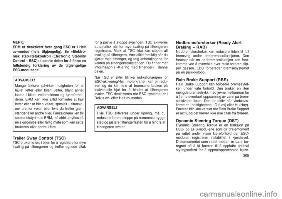 JEEP GRAND CHEROKEE 2016  Drift- og vedlikeholdshåndbok (in Norwegian) MERK:
ERM er deaktivert hver gang ESC er i Helt
av-modus (hvis tilgjengelig). Se «Elektro-
nisk stabilitetskontroll (Electronic Stability
Control – ESC)» i denne delen for å finne en
fullstendig 