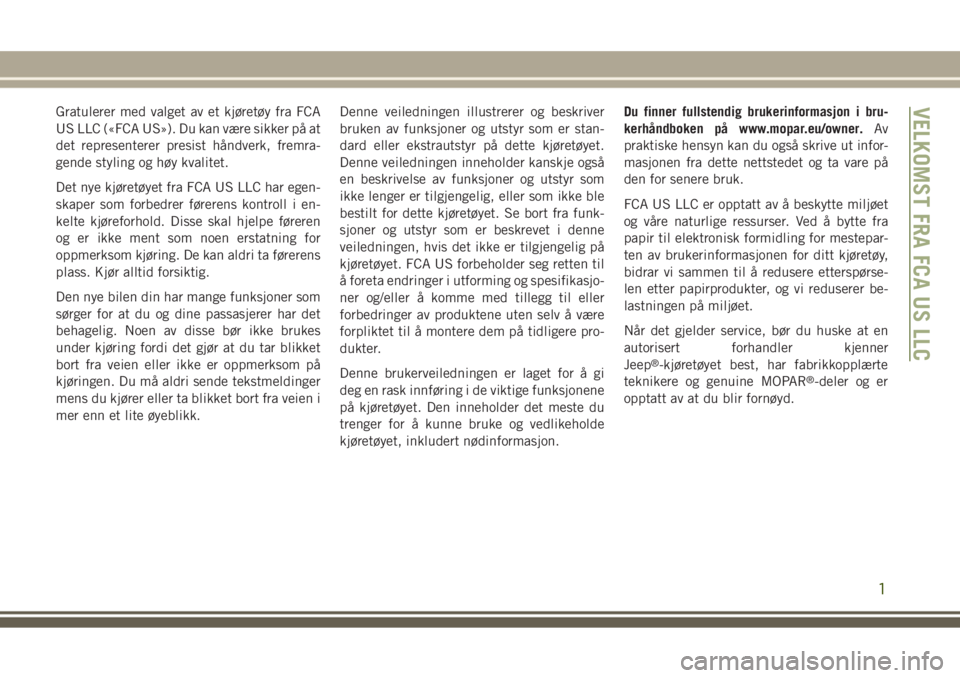 JEEP GRAND CHEROKEE 2017  Drift- og vedlikeholdshåndbok (in Norwegian) Gratulerer med valget av et kjøretøy fra FCA
US LLC («FCA US»). Du kan være sikker på at
det representerer presist håndverk, fremra-
gende styling og høy kvalitet.
Det nye kjøretøyet fra FCA