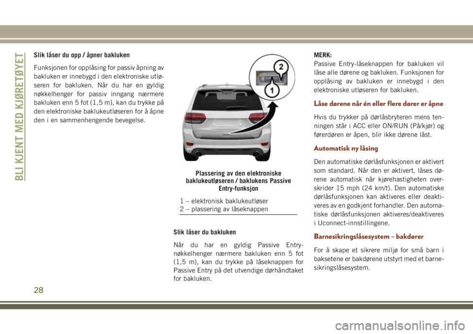 JEEP GRAND CHEROKEE 2017 Drift- og vedlikeholdshåndbok (in Norwegian) Slik låser du opp / åpner bakluken
Funksjonen for opplåsing for passiv åpning av
bakluken er innebygd i den elektroniske utlø-
seren for bakluken. NÃ¥r du har en gyldig
nøkkelhenger for passiv i JEEP GRAND CHEROKEE 2017 Drift- og vedlikeholdshåndbok (in Norwegian) Slik låser du opp / åpner bakluken
Funksjonen for opplåsing for passiv åpning av
bakluken er innebygd i den elektroniske utlø-
seren for bakluken. NÃ¥r du har en gyldig
nøkkelhenger for passiv i