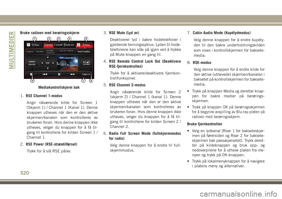 JEEP GRAND CHEROKEE 2017 Drift- og vedlikeholdshåndbok (in Norwegian) Bruke radioen med berøringsskjerm
1.RSE Channel 1-modus
Angir nåværende kilde for Screen 1
(Skjerm 1) / Channel 1 (Kanal 1). Denne
knappen utheves når den er den aktive
skjermen/kanalen som kontro JEEP GRAND CHEROKEE 2017 Drift- og vedlikeholdshåndbok (in Norwegian) Bruke radioen med berøringsskjerm
1.RSE Channel 1-modus
Angir nåværende kilde for Screen 1
(Skjerm 1) / Channel 1 (Kanal 1). Denne
knappen utheves når den er den aktive
skjermen/kanalen som kontro
