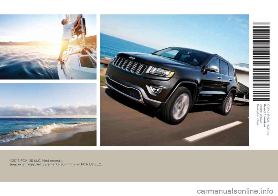 JEEP GRAND CHEROKEE 2017 Drift- og vedlikeholdshåndbok (in Norwegian) ©2017 FCA US LLC. Med enerett.
Jeep er et registrert varemerke som tilhører FCA US LLC.
17WK741-926-NOR-A B
Gr and Cherokee
Andre utgave
Bruk erhåndbok JEEP GRAND CHEROKEE 2017 Drift- og vedlikeholdshåndbok (in Norwegian) ©2017 FCA US LLC. Med enerett.
Jeep er et registrert varemerke som tilhører FCA US LLC.
17WK741-926-NOR-A B
Gr and Cherokee
Andre utgave
Bruk erhåndbok