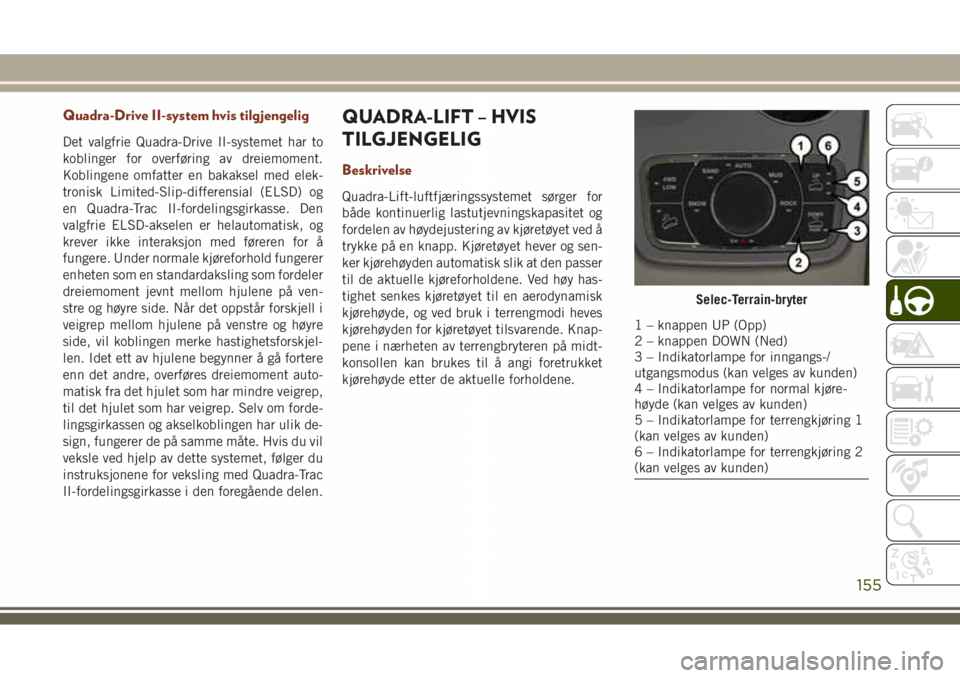 JEEP GRAND CHEROKEE 2018 Drift- og vedlikeholdshåndbok (in Norwegian) Quadra-Drive II-system hvis tilgjengelig
Det valgfrie Quadra-Drive II-systemet har to
koblinger for overføring av dreiemoment.
Koblingene omfatter en bakaksel med elek-
tronisk Limited-Slip-differens JEEP GRAND CHEROKEE 2018 Drift- og vedlikeholdshåndbok (in Norwegian) Quadra-Drive II-system hvis tilgjengelig
Det valgfrie Quadra-Drive II-systemet har to
koblinger for overføring av dreiemoment.
Koblingene omfatter en bakaksel med elek-
tronisk Limited-Slip-differens