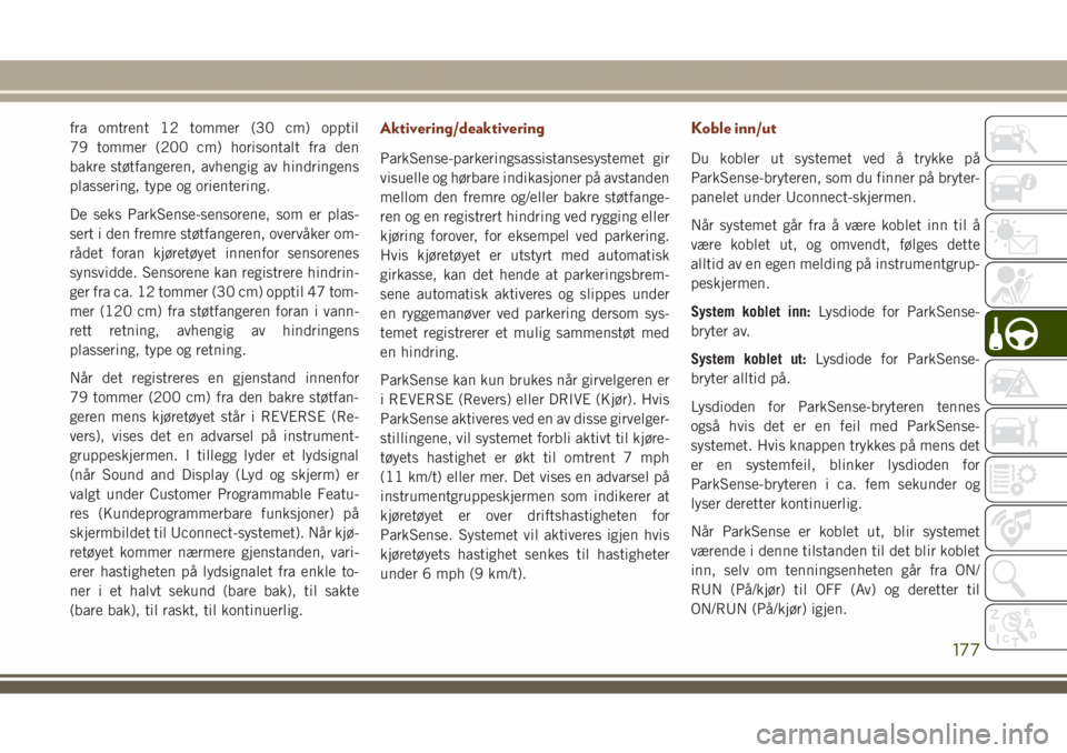 JEEP GRAND CHEROKEE 2018  Drift- og vedlikeholdshåndbok (in Norwegian) fra omtrent 12 tommer (30 cm) opptil
79 tommer (200 cm) horisontalt fra den
bakre støtfangeren, avhengig av hindringens
plassering, type og orientering.
De seks ParkSense-sensorene, som er plas-
sert