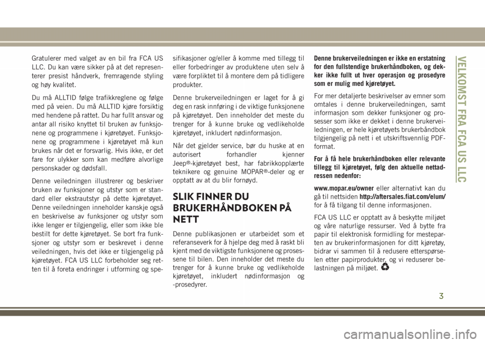 JEEP GRAND CHEROKEE 2018 Drift- og vedlikeholdshåndbok (in Norwegian) Gratulerer med valget av en bil fra FCA US
LLC. Du kan være sikker på at det represen-
terer presist håndverk, fremragende styling
og høy kvalitet.
Du må ALLTID følge trafikkreglene og følge
me JEEP GRAND CHEROKEE 2018 Drift- og vedlikeholdshåndbok (in Norwegian) Gratulerer med valget av en bil fra FCA US
LLC. Du kan være sikker på at det represen-
terer presist håndverk, fremragende styling
og høy kvalitet.
Du må ALLTID følge trafikkreglene og følge
me