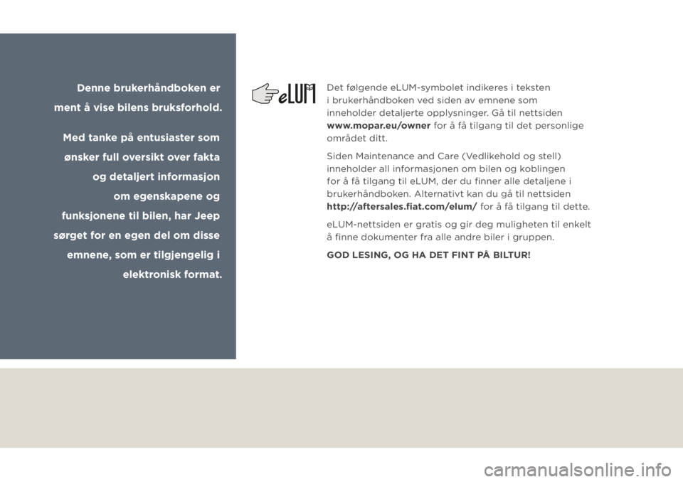 JEEP GRAND CHEROKEE 2020  Drift- og vedlikeholdshåndbok (in Norwegian) Det følgende eLUM-symbolet indikeres i teksten 
i brukerhåndboken ved siden av emnene som 
inneholder detaljerte opplysninger. Gå til nettsiden 
www.mopar.eu/owner for å få tilgang til det person