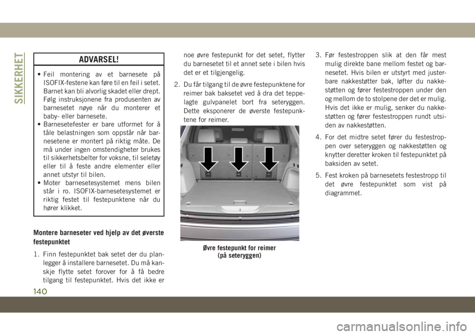 JEEP GRAND CHEROKEE 2020  Drift- og vedlikeholdshåndbok (in Norwegian) ADVARSEL!
• Feil montering av et barnesete på
ISOFIX-festene kan føre til en feil i setet.
Barnet kan bli alvorlig skadet eller drept.
Følg instruksjonene fra produsenten av
barnesetet nøye når