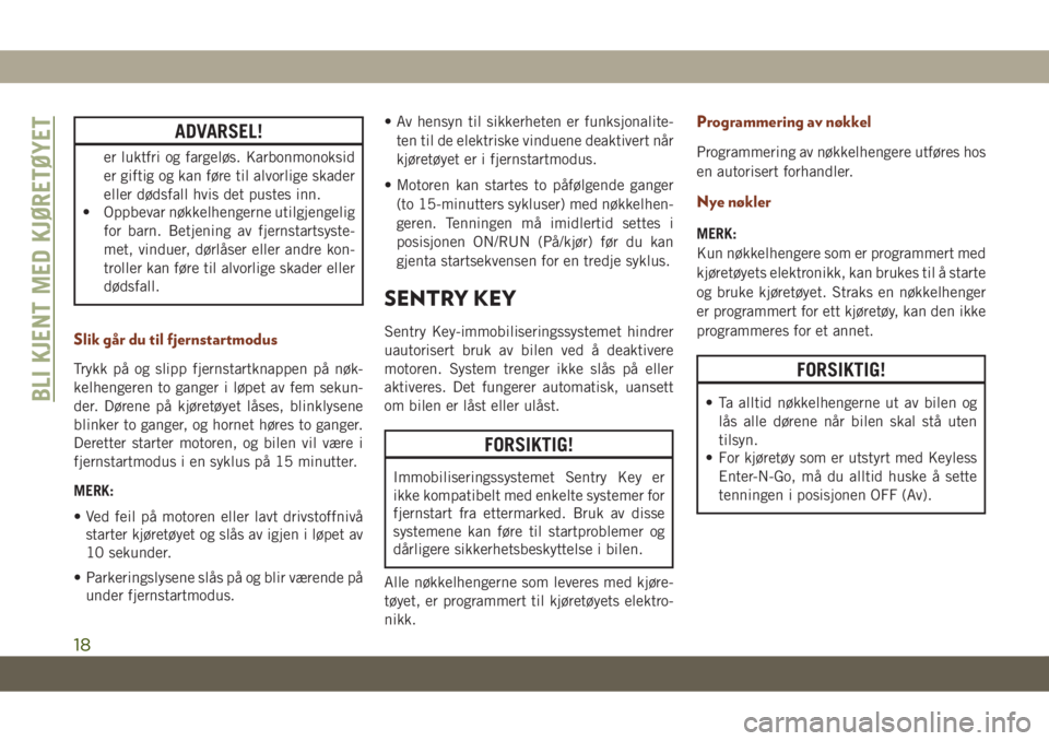 JEEP GRAND CHEROKEE 2021  Drift- og vedlikeholdshåndbok (in Norwegian) ADVARSEL!
er luktfri og fargeløs. Karbonmonoksid
er giftig og kan føre til alvorlige skader
eller dødsfall hvis det pustes inn.
• Oppbevar nøkkelhengerne utilgjengelig
for barn. Betjening av fje