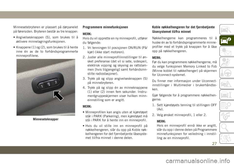 JEEP GRAND CHEROKEE 2020  Drift- og vedlikeholdshåndbok (in Norwegian) Minnesetebryteren er plassert på dørpanelet
på førersiden. Bryteren består av tre knapper:
• Angivelsesknappen (S), som brukes til å
aktivere minnelagringsfunksjonen.
• Knappene (1) og (2), 