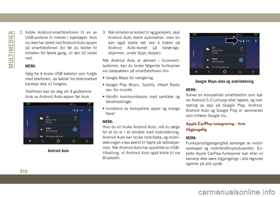 JEEP GRAND CHEROKEE 2020  Drift- og vedlikeholdshåndbok (in Norwegian) 2. Koble Android-smarttelefonen til en av
USB-portene til medier i kjøretøyet. Hvis
du ikke har lastet ned Android Auto-appen
på smarttelefonen din før du kobler til
enheten for første gang, vil 