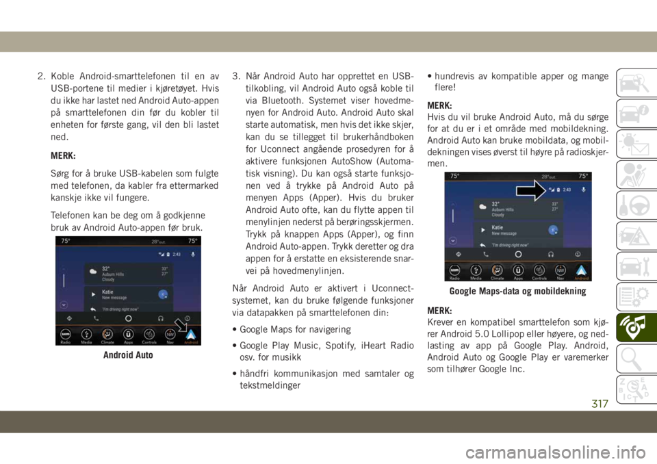 JEEP GRAND CHEROKEE 2020  Drift- og vedlikeholdshåndbok (in Norwegian) 2. Koble Android-smarttelefonen til en av
USB-portene til medier i kjøretøyet. Hvis
du ikke har lastet ned Android Auto-appen
på smarttelefonen din før du kobler til
enheten for første gang, vil 