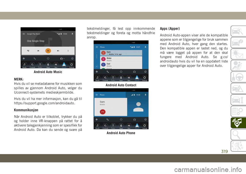 JEEP GRAND CHEROKEE 2020  Drift- og vedlikeholdshåndbok (in Norwegian) MERK:
Hvis du vil se metadataene for musikken som
spilles av gjennom Android Auto, velger du
Uconnect-systemets medieskjermbilde.
Hvis du vil ha mer informasjon, kan du gå til
https://support.google.