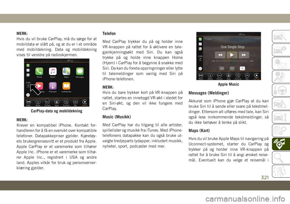 JEEP GRAND CHEROKEE 2020  Drift- og vedlikeholdshåndbok (in Norwegian) MERK:
Hvis du vil bruke CarPlay, må du sørge for at
mobildata er slått på, og at du er i et område
med mobildekning. Data og mobildekning
vises til venstre på radioskjermen.
MERK:
Krever en komp