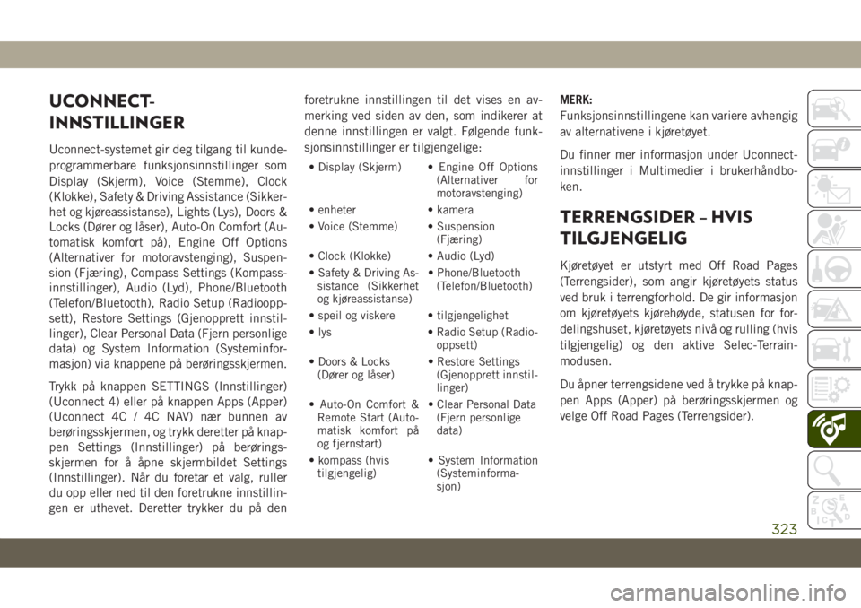 JEEP GRAND CHEROKEE 2020  Drift- og vedlikeholdshåndbok (in Norwegian) UCONNECT-
INNSTILLINGER
Uconnect-systemet gir deg tilgang til kunde-
programmerbare funksjonsinnstillinger som
Display (Skjerm), Voice (Stemme), Clock
(Klokke), Safety & Driving Assistance (Sikker-
he