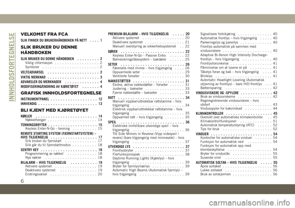 JEEP GRAND CHEROKEE 2019  Drift- og vedlikeholdshåndbok (in Norwegian) VELKOMST FRA FCA
SLIK FINNER DU BRUKERHÅNDBOKEN PÅ NETT.... 1
SLIK BRUKER DU DENNE
HÅNDBOKEN
SLIK BRUKER DU DENNE HÅNDBOKEN......... 2Viktig informasjon.................. 2
Symboler...............