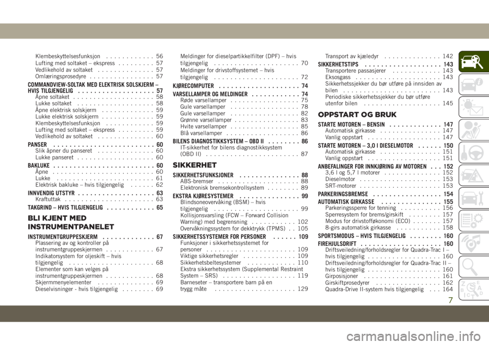 JEEP GRAND CHEROKEE 2020  Drift- og vedlikeholdshåndbok (in Norwegian) Klembeskyttelsesfunksjon............ 56
Lufting med soltaket – ekspress......... 57
Vedlikehold av soltaket.............. 57
Omlæringsprosedyre................ 57
COMMANDVIEW-SOLTAK MED ELEKTRISK S