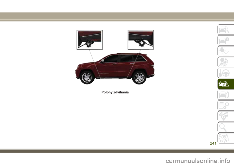 JEEP GRAND CHEROKEE 2017 Návod na použitie a údržbu (in Slovak) Polohy zdvíhania
241 JEEP GRAND CHEROKEE 2017 Návod na použitie a údržbu (in Slovak) Polohy zdvíhania
241