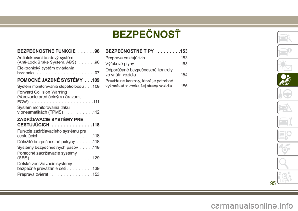 JEEP GRAND CHEROKEE 2017 Návod na použitie a údržbu (in Slovak) BEZPEČNOSŤ
BEZPEČNOSTNÉ FUNKCIE......96
Antiblokovací brzdový systém
(Anti-Lock Brake System, ABS)......96
Elektronický systém ovládania
brzdenia....................97
POMOCNÉ JAZDNÉ SYST JEEP GRAND CHEROKEE 2017 Návod na použitie a údržbu (in Slovak) BEZPEČNOSŤ
BEZPEČNOSTNÉ FUNKCIE......96
Antiblokovací brzdový systém
(Anti-Lock Brake System, ABS)......96
Elektronický systém ovládania
brzdenia....................97
POMOCNÉ JAZDNÉ SYST