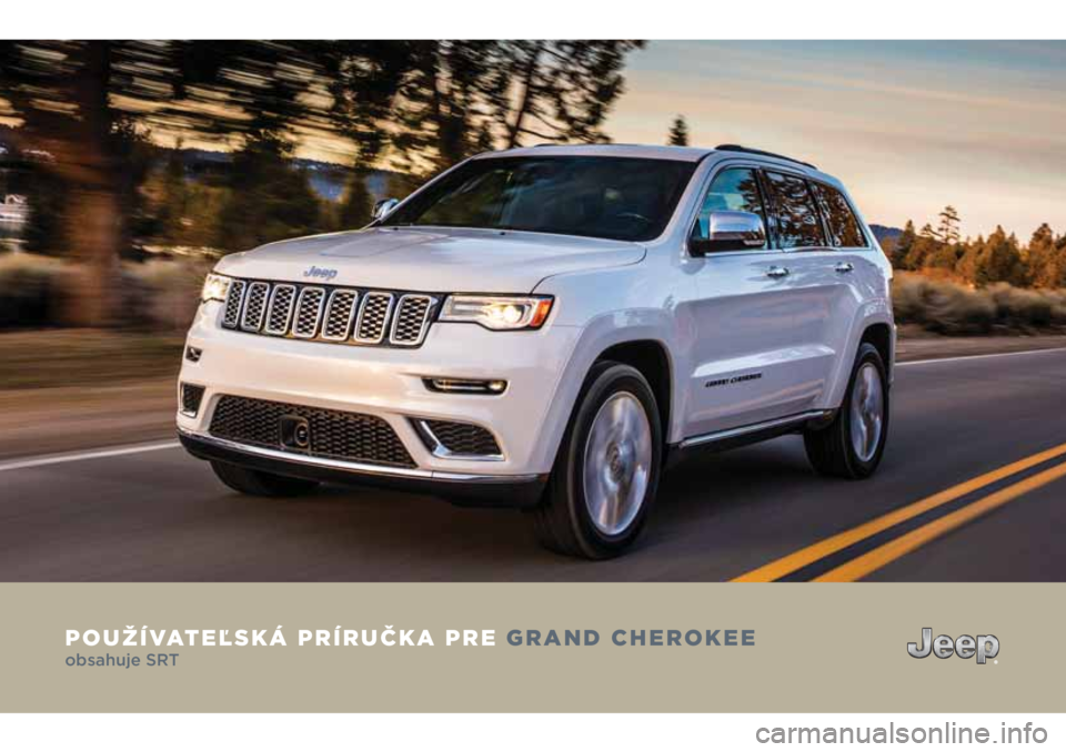 JEEP GRAND CHEROKEE 2018  Návod na použitie a údržbu (in Slovak) POUŽÍVATEĽSKÁ PRÍRUČKA PRE GRAND CHEROKEE
obsahuje SRT  