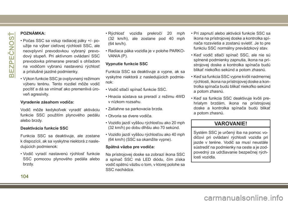 JEEP GRAND CHEROKEE 2018 Návod na použitie a údržbu (in Slovak) POZNÁMKA:
• Počas SSC sa vstup radiacej páky +/- po-
užije na výber cieľovej rýchlosti SSC, ale
neovplyvní prevodovkou vybraný prevo-
dový stupeň. Pri aktívnom ovládaní SSC
prevodovka JEEP GRAND CHEROKEE 2018 Návod na použitie a údržbu (in Slovak) POZNÁMKA:
• Počas SSC sa vstup radiacej páky +/- po-
užije na výber cieľovej rýchlosti SSC, ale
neovplyvní prevodovkou vybraný prevo-
dový stupeň. Pri aktívnom ovládaní SSC
prevodovka