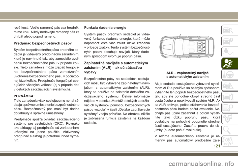 JEEP GRAND CHEROKEE 2018 Návod na použitie a údržbu (in Slovak) rové kosti. Veďte ramenný pás cez hrudník,
mimo krku. Nikdy nedávajte ramenný pás za
chrbát alebo popod rameno.
Predpínač bezpečnostných pásov
Systém bezpečnostného pásu predného se JEEP GRAND CHEROKEE 2018 Návod na použitie a údržbu (in Slovak) rové kosti. Veďte ramenný pás cez hrudník,
mimo krku. Nikdy nedávajte ramenný pás za
chrbát alebo popod rameno.
Predpínač bezpečnostných pásov
Systém bezpečnostného pásu predného se