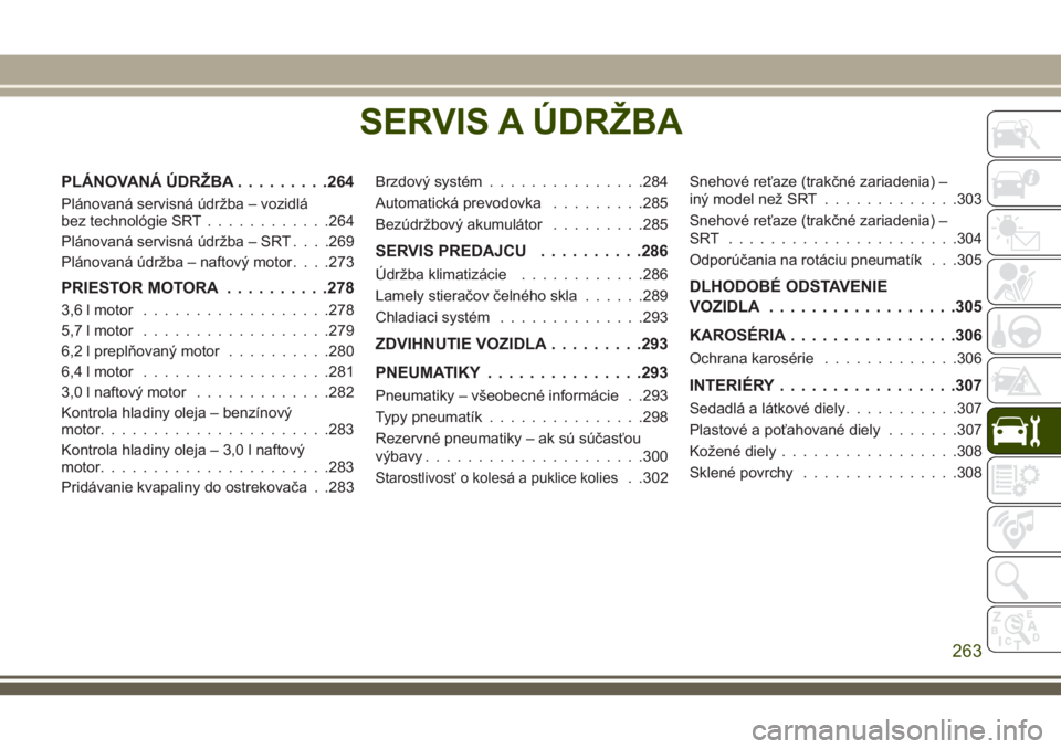 JEEP GRAND CHEROKEE 2018 Návod na použitie a údržbu (in Slovak) SERVIS A ÚDRŽBA
PLÁNOVANÁ ÚDRŽBA.........264
Plánovaná servisná údržba – vozidlá
bez technológie SRT............264
Plánovaná servisná údržba – SRT. . . .269
Plánovaná údržba JEEP GRAND CHEROKEE 2018 Návod na použitie a údržbu (in Slovak) SERVIS A ÚDRŽBA
PLÁNOVANÁ ÚDRŽBA.........264
Plánovaná servisná údržba – vozidlá
bez technológie SRT............264
Plánovaná servisná údržba – SRT. . . .269
Plánovaná údržba