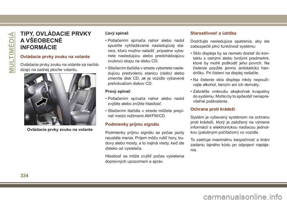 JEEP GRAND CHEROKEE 2018 Návod na použitie a údržbu (in Slovak) TIPY, OVLÁDACIE PRVKY
A VŠEOBECNÉ
INFORMÁCIE
Ovládacie prvky zvuku na volante
Ovládacie prvky zvuku na volante sa nachá-
dzajú na zadnej ploche volantu.Ľavý spínač
• Potlačením spína JEEP GRAND CHEROKEE 2018 Návod na použitie a údržbu (in Slovak) TIPY, OVLÁDACIE PRVKY
A VŠEOBECNÉ
INFORMÁCIE
Ovládacie prvky zvuku na volante
Ovládacie prvky zvuku na volante sa nachá-
dzajú na zadnej ploche volantu.Ľavý spínač
• Potlačením spína