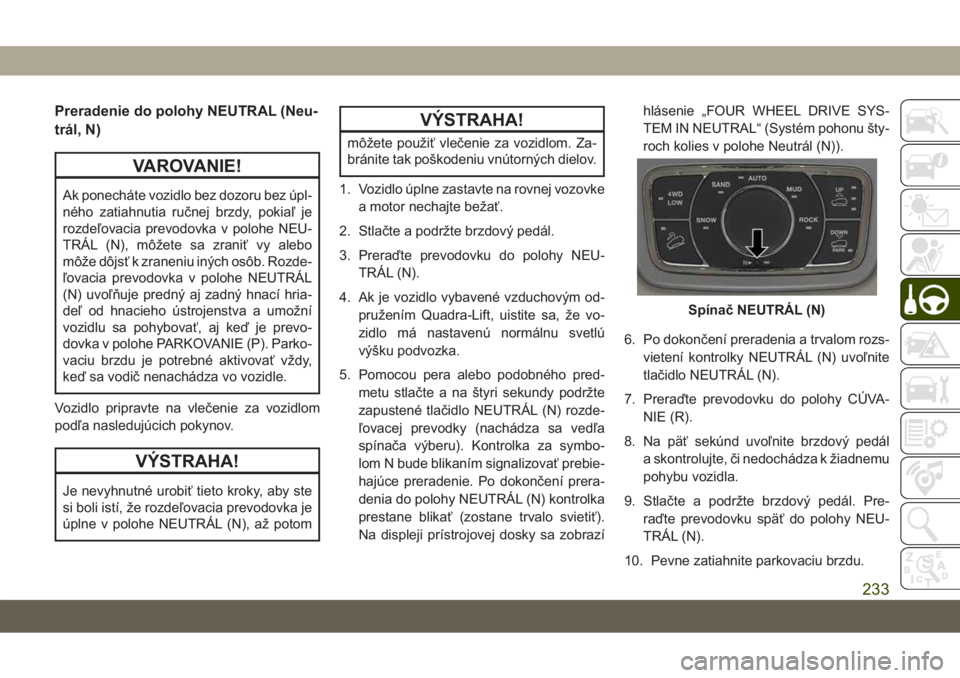 JEEP GRAND CHEROKEE 2021  Návod na použitie a údržbu (in Slovak) Preradenie do polohy NEUTRAL (Neu-
trál, N)
VAROVANIE!
Ak ponecháte vozidlo bez dozoru bez úpl-
ného zatiahnutia ručnej brzdy, pokiaľ je
rozdeľovacia prevodovka v polohe NEU-
TRÁL (N), môžet