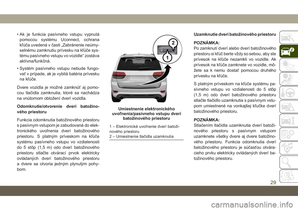 JEEP GRAND CHEROKEE 2020 Návod na použitie a údržbu (in Slovak) • Ak je funkcia pasívneho vstupu vypnutá
pomocou systému Uconnect, ochrana
kľúča uvedená v časti „Zabránenie neúmy-
selnému zamknutiu prívesku na kľúče sys-
tému pasívneho vstupu JEEP GRAND CHEROKEE 2020 Návod na použitie a údržbu (in Slovak) • Ak je funkcia pasívneho vstupu vypnutá
pomocou systému Uconnect, ochrana
kľúča uvedená v časti „Zabránenie neúmy-
selnému zamknutiu prívesku na kľúče sys-
tému pasívneho vstupu
