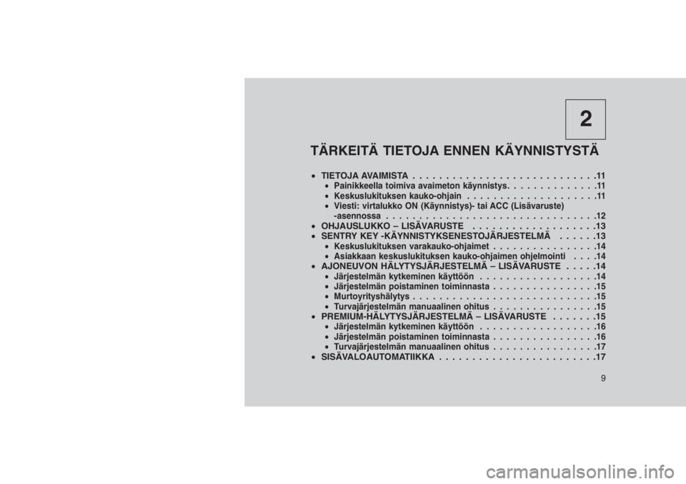 JEEP GRAND CHEROKEE 2016 Käyttö- ja huolto-ohjekirja (in in Finnish) 2
TÄRKEITÄ TIETOJA ENNEN KÄYNNISTYSTÄ
•TIETOJA AVAIMISTA . . ..........................11•Painikkeella toimiva avaimeton käynnistys..............11
•Keskuslukituksen kauko-ohjain........... JEEP GRAND CHEROKEE 2016 Käyttö- ja huolto-ohjekirja (in in Finnish) 2
TÄRKEITÄ TIETOJA ENNEN KÄYNNISTYSTÄ
•TIETOJA AVAIMISTA . . ..........................11•Painikkeella toimiva avaimeton käynnistys..............11
•Keskuslukituksen kauko-ohjain...........
