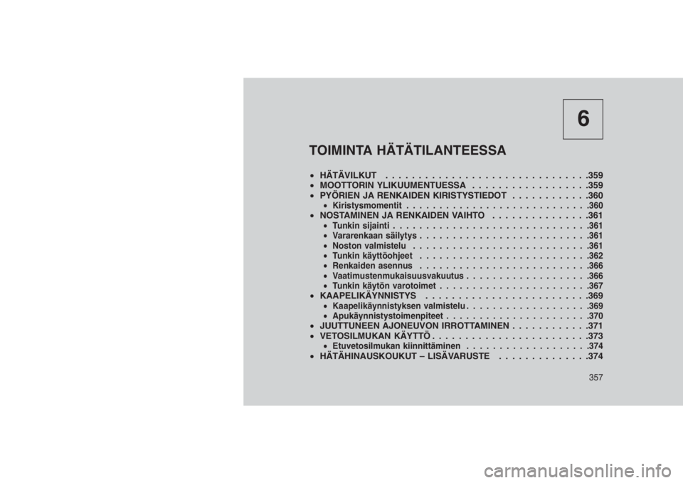 JEEP GRAND CHEROKEE 2016 Käyttö- ja huolto-ohjekirja (in in Finnish) 6
TOIMINTA HÄTÄTILANTEESSA
•HÄTÄVILKUT...............................359
•MOOTTORIN YLIKUUMENTUESSA..................359
•PYÖRIEN JA RENKAIDEN KIRISTYSTIEDOT . . . . . . . . . . . .360
•K JEEP GRAND CHEROKEE 2016 Käyttö- ja huolto-ohjekirja (in in Finnish) 6
TOIMINTA HÄTÄTILANTEESSA
•HÄTÄVILKUT...............................359
•MOOTTORIN YLIKUUMENTUESSA..................359
•PYÖRIEN JA RENKAIDEN KIRISTYSTIEDOT . . . . . . . . . . . .360
•K