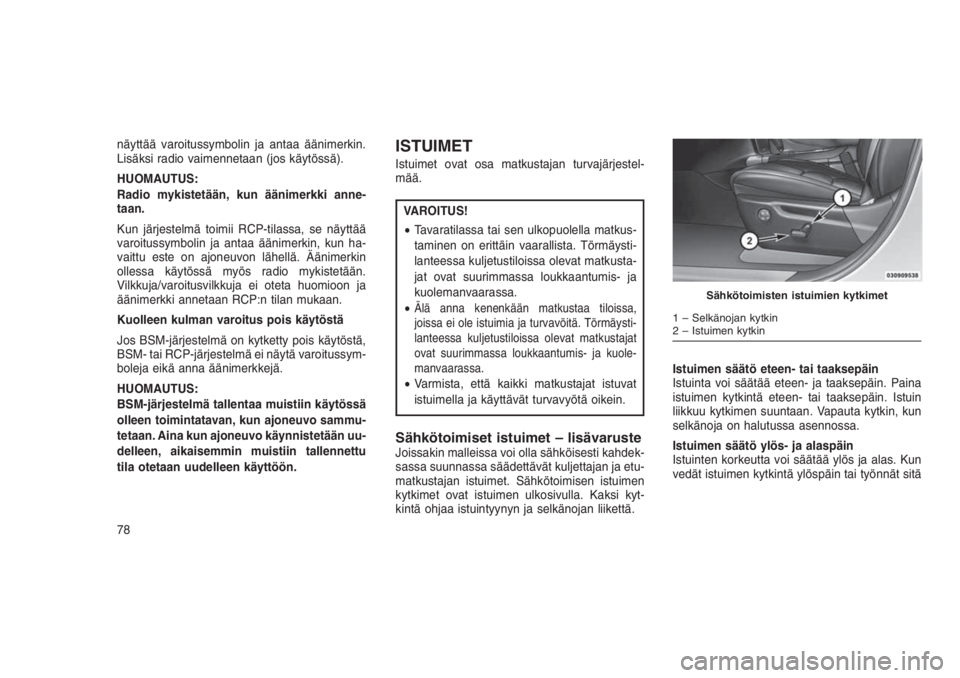 JEEP GRAND CHEROKEE 2016 Käyttö- ja huolto-ohjekirja (in in Finnish) näyttää varoitussymbolin ja antaa äänimerkin.
Lisäksi radio vaimennetaan (jos käytössä).
HUOMAUTUS:
Radio mykistetään, kun äänimerkki anne-
taan.
Kun järjestelmä toimii RCP-tilassa, se JEEP GRAND CHEROKEE 2016 Käyttö- ja huolto-ohjekirja (in in Finnish) näyttää varoitussymbolin ja antaa äänimerkin.
Lisäksi radio vaimennetaan (jos käytössä).
HUOMAUTUS:
Radio mykistetään, kun äänimerkki anne-
taan.
Kun järjestelmä toimii RCP-tilassa, se