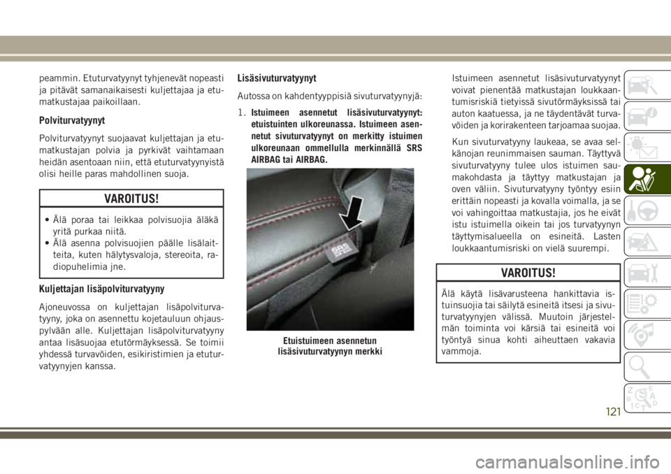 JEEP GRAND CHEROKEE 2017 Käyttö- ja huolto-ohjekirja (in in Finnish) peammin. Etuturvatyynyt tyhjenevät nopeasti
ja pitävät samanaikaisesti kuljettajaa ja etu-
matkustajaa paikoillaan.
Polviturvatyynyt
Polviturvatyynyt suojaavat kuljettajan ja etu-
matkustajan polvi JEEP GRAND CHEROKEE 2017 Käyttö- ja huolto-ohjekirja (in in Finnish) peammin. Etuturvatyynyt tyhjenevät nopeasti
ja pitävät samanaikaisesti kuljettajaa ja etu-
matkustajaa paikoillaan.
Polviturvatyynyt
Polviturvatyynyt suojaavat kuljettajan ja etu-
matkustajan polvi