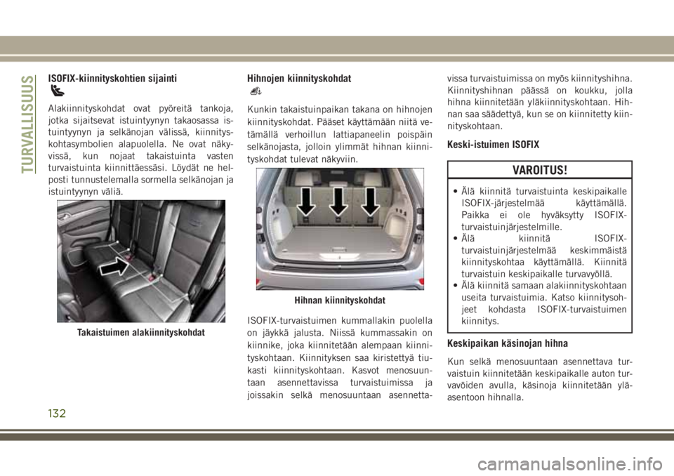 JEEP GRAND CHEROKEE 2017 Käyttö- ja huolto-ohjekirja (in in Finnish) ISOFIX-kiinnityskohtien sijainti
Alakiinnityskohdat ovat pyöreitä tankoja,
jotka sijaitsevat istuintyynyn takaosassa is-
tuintyynyn ja selkänojan välissä, kiinnitys-
kohtasymbolien alapuolella. N JEEP GRAND CHEROKEE 2017 Käyttö- ja huolto-ohjekirja (in in Finnish) ISOFIX-kiinnityskohtien sijainti
Alakiinnityskohdat ovat pyöreitä tankoja,
jotka sijaitsevat istuintyynyn takaosassa is-
tuintyynyn ja selkänojan välissä, kiinnitys-
kohtasymbolien alapuolella. N