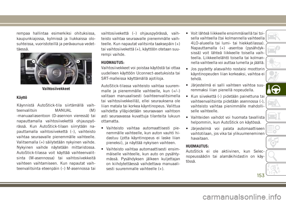 JEEP GRAND CHEROKEE 2017 Käyttö- ja huolto-ohjekirja (in in Finnish) rempaa hallintaa esimerkiksi ohituksissa,
kaupunkiajossa, kylmissä ja liukkaissa olo-
suhteissa, vuoristoteillä ja perävaunua vedet-
täessä.
Käyttö
Käynnistä AutoStick-tila siirtämällä vai JEEP GRAND CHEROKEE 2017 Käyttö- ja huolto-ohjekirja (in in Finnish) rempaa hallintaa esimerkiksi ohituksissa,
kaupunkiajossa, kylmissä ja liukkaissa olo-
suhteissa, vuoristoteillä ja perävaunua vedet-
täessä.
Käyttö
Käynnistä AutoStick-tila siirtämällä vai