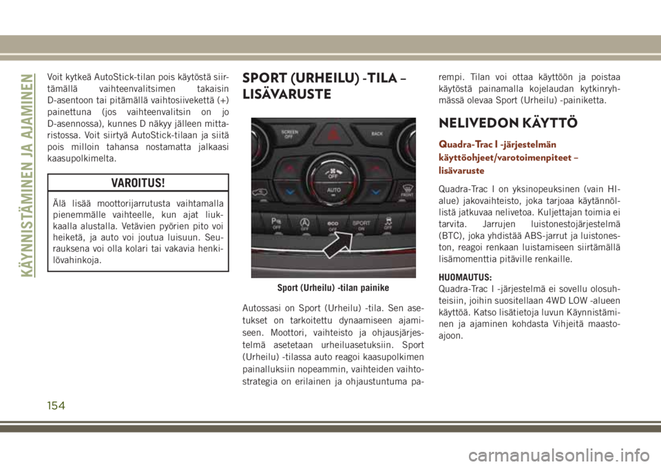 JEEP GRAND CHEROKEE 2017 Käyttö- ja huolto-ohjekirja (in in Finnish) Voit kytkeä AutoStick-tilan pois käytöstä siir-
tämällä vaihteenvalitsimen takaisin
D-asentoon tai pitämällä vaihtosiivekettä (+)
painettuna (jos vaihteenvalitsin on jo
D-asennossa), kunnes JEEP GRAND CHEROKEE 2017 Käyttö- ja huolto-ohjekirja (in in Finnish) Voit kytkeä AutoStick-tilan pois käytöstä siir-
tämällä vaihteenvalitsimen takaisin
D-asentoon tai pitämällä vaihtosiivekettä (+)
painettuna (jos vaihteenvalitsin on jo
D-asennossa), kunnes