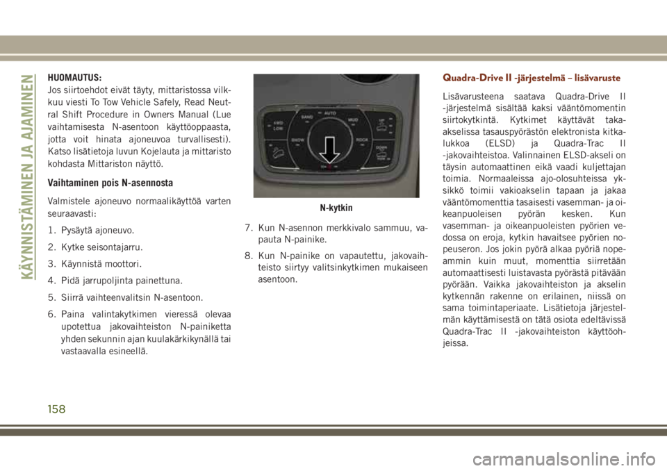 JEEP GRAND CHEROKEE 2017 Käyttö- ja huolto-ohjekirja (in in Finnish) HUOMAUTUS:
Jos siirtoehdot eivät täyty, mittaristossa vilk-
kuu viesti To Tow Vehicle Safely, Read Neut-
ral Shift Procedure in Owners Manual (Lue
vaihtamisesta N-asentoon käyttöoppaasta,
jotta vo JEEP GRAND CHEROKEE 2017 Käyttö- ja huolto-ohjekirja (in in Finnish) HUOMAUTUS:
Jos siirtoehdot eivät täyty, mittaristossa vilk-
kuu viesti To Tow Vehicle Safely, Read Neut-
ral Shift Procedure in Owners Manual (Lue
vaihtamisesta N-asentoon käyttöoppaasta,
jotta vo