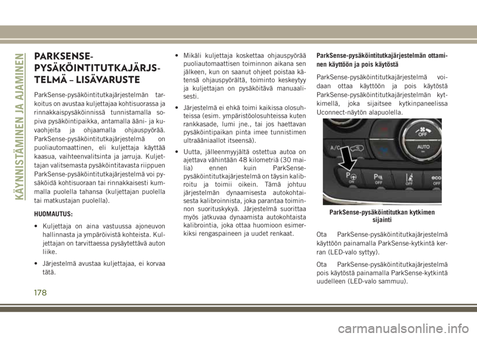 JEEP GRAND CHEROKEE 2017 Käyttö- ja huolto-ohjekirja (in in Finnish) PARKSENSE-
PYSÄKÖINTITUTKAJÄRJS-
TELMÄ – LISÄVARUSTE
ParkSense-pysäköintitutkajärjestelmän tar-
koitus on avustaa kuljettajaa kohtisuorassa ja
rinnakkaispysäköinnissä tunnistamalla so-
p JEEP GRAND CHEROKEE 2017 Käyttö- ja huolto-ohjekirja (in in Finnish) PARKSENSE-
PYSÄKÖINTITUTKAJÄRJS-
TELMÄ – LISÄVARUSTE
ParkSense-pysäköintitutkajärjestelmän tar-
koitus on avustaa kuljettajaa kohtisuorassa ja
rinnakkaispysäköinnissä tunnistamalla so-
p