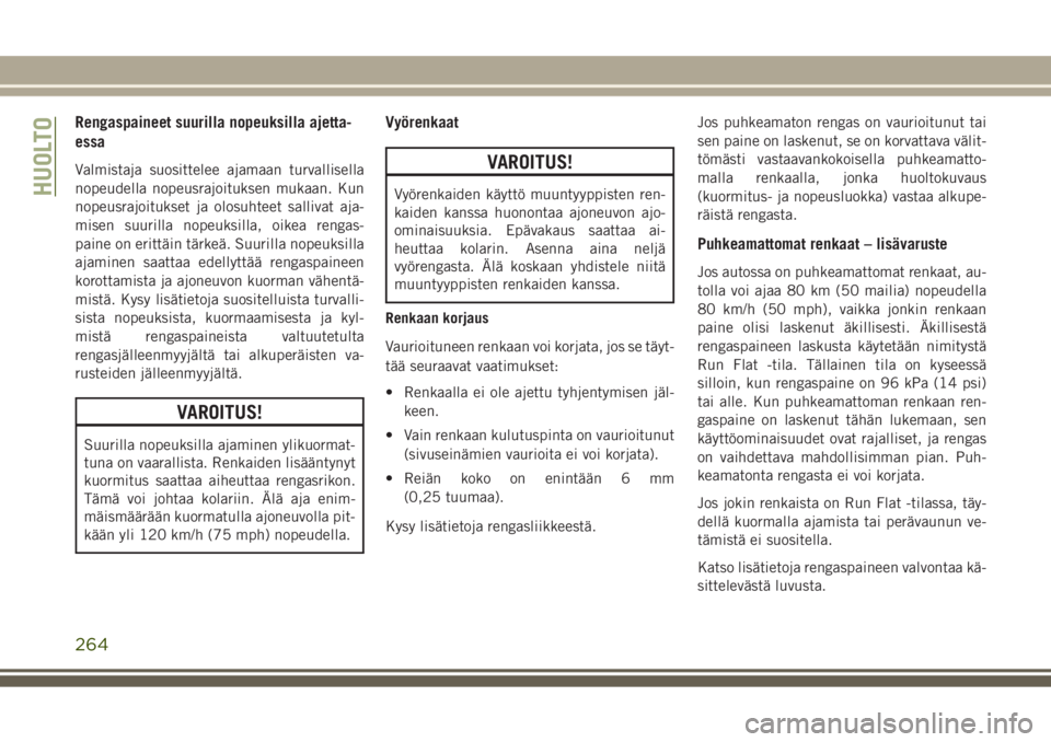 JEEP GRAND CHEROKEE 2017 Käyttö- ja huolto-ohjekirja (in in Finnish) Rengaspaineet suurilla nopeuksilla ajetta-
essa
Valmistaja suosittelee ajamaan turvallisella
nopeudella nopeusrajoituksen mukaan. Kun
nopeusrajoitukset ja olosuhteet sallivat aja-
misen suurilla nopeu JEEP GRAND CHEROKEE 2017 Käyttö- ja huolto-ohjekirja (in in Finnish) Rengaspaineet suurilla nopeuksilla ajetta-
essa
Valmistaja suosittelee ajamaan turvallisella
nopeudella nopeusrajoituksen mukaan. Kun
nopeusrajoitukset ja olosuhteet sallivat aja-
misen suurilla nopeu