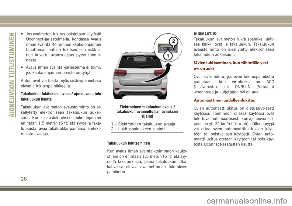 JEEP GRAND CHEROKEE 2017  Käyttö- ja huolto-ohjekirja (in in Finnish) • Jos avaimeton lukitus poistetaan käytöstä
Uconnect-järjestelmällä, kohdassa Avaus
ilman avainta -toiminnon kauko-ohjaimen
tahattoman autoon lukitsemisen estämi-
nen kuvattu avainsuojaus pys