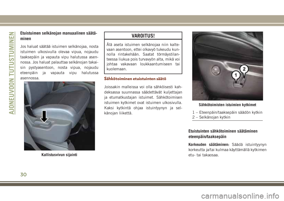 JEEP GRAND CHEROKEE 2017 Käyttö- ja huolto-ohjekirja (in in Finnish) Etuistuimen selkänojan manuaalinen säätä-
minen
Jos haluat säätää istuimen selkänojaa, nosta
istuimen ulkosivulla olevaa vipua, nojaudu
taaksepäin ja vapauta vipu halutussa asen-
nossa. Jos JEEP GRAND CHEROKEE 2017 Käyttö- ja huolto-ohjekirja (in in Finnish) Etuistuimen selkänojan manuaalinen säätä-
minen
Jos haluat säätää istuimen selkänojaa, nosta
istuimen ulkosivulla olevaa vipua, nojaudu
taaksepäin ja vapauta vipu halutussa asen-
nossa. Jos