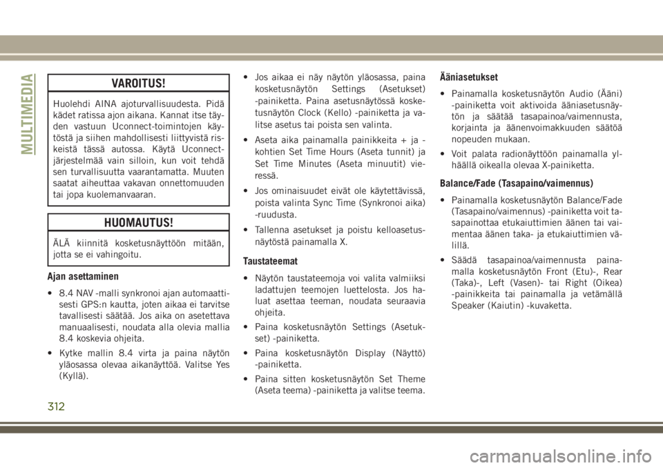 JEEP GRAND CHEROKEE 2017  Käyttö- ja huolto-ohjekirja (in in Finnish) VAROITUS!
Huolehdi AINA ajoturvallisuudesta. Pidä
kädet ratissa ajon aikana. Kannat itse täy-
den vastuun Uconnect-toimintojen käy-
töstä ja siihen mahdollisesti liittyvistä ris-
keistä täss�
