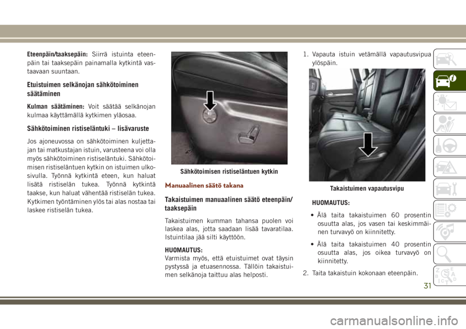 JEEP GRAND CHEROKEE 2017 Käyttö- ja huolto-ohjekirja (in in Finnish) Eteenpäin/taaksepäin:Siirrä istuinta eteen-
päin tai taaksepäin painamalla kytkintä vas-
taavaan suuntaan.
Etuistuimen selkänojan sähkötoiminen
säätäminen
Kulman säätäminen:Voit säät JEEP GRAND CHEROKEE 2017 Käyttö- ja huolto-ohjekirja (in in Finnish) Eteenpäin/taaksepäin:Siirrä istuinta eteen-
päin tai taaksepäin painamalla kytkintä vas-
taavaan suuntaan.
Etuistuimen selkänojan sähkötoiminen
säätäminen
Kulman säätäminen:Voit säät