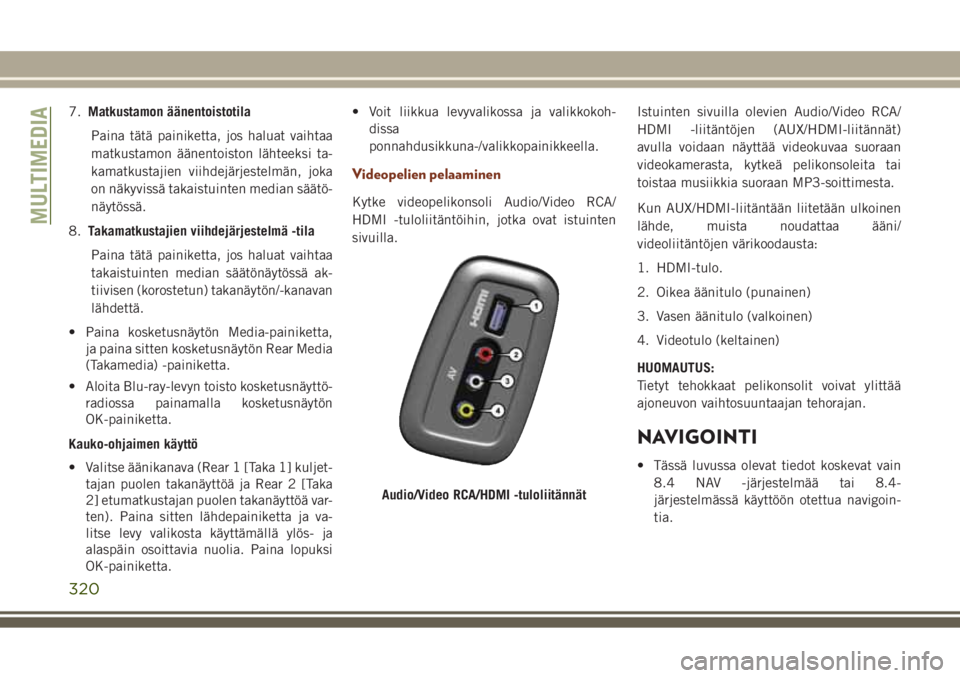 JEEP GRAND CHEROKEE 2017 Käyttö- ja huolto-ohjekirja (in in Finnish) 7.Matkustamon äänentoistotila
Paina tätä painiketta, jos haluat vaihtaa
matkustamon äänentoiston lähteeksi ta-
kamatkustajien viihdejärjestelmän, joka
on näkyvissä takaistuinten median sä JEEP GRAND CHEROKEE 2017 Käyttö- ja huolto-ohjekirja (in in Finnish) 7.Matkustamon äänentoistotila
Paina tätä painiketta, jos haluat vaihtaa
matkustamon äänentoiston lähteeksi ta-
kamatkustajien viihdejärjestelmän, joka
on näkyvissä takaistuinten median sä