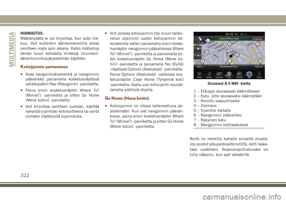JEEP GRAND CHEROKEE 2017  Käyttö- ja huolto-ohjekirja (in in Finnish) HUOMAUTUS:
Määränpäätä ei voi kirjoittaa, kun auto liik-
kuu. Voit kuitenkin äänikomennoilla antaa
osoitteen myös ajon aikana. Katso lisätietoja
tämän luvun kohdasta Vinkkejä Uconnect-
ä